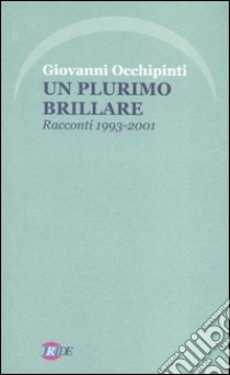 Un plurimo brillare. Racconti 1993-2001 libro di Occhipinti Giovanni