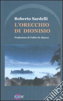 L'orecchio di Dionisio libro di Sardelli Roberto