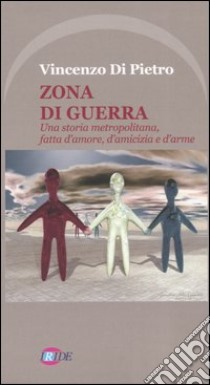 Zona di guerra. Una storia metropolitana, fatta d'amore, d'amicizia e d'arme libro di Di Pietro Vincenzo