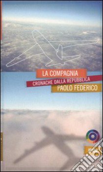 La compagnia. Cronache dalla Repubblica libro di Federico Paolo