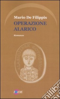 Operazione Alarico libro di De Filippis Mario