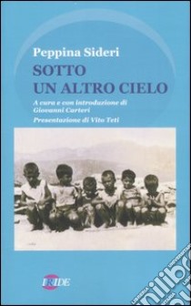 Sotto un altro cielo libro di Sideri Peppina; Carteri G. (cur.)