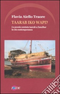 Taarab iko wapi? La poesia cantata taarab a Zanzibar in età contemporanea. Ediz. multilingue libro di Traore Aiello Flavia