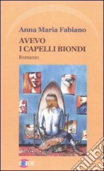 Avevo i capelli biondi libro di Fabiano Anna Maria