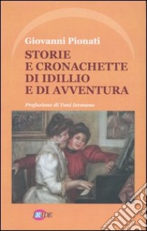 Storie e cronachette di idillio e di avventura libro di Pionati Giovanni