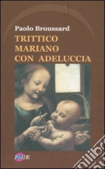 Trittico mariano con Adeluccia libro di Broussard Paolo