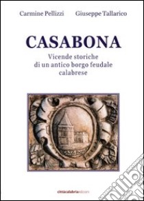 Casabona. Vicende storiche di un antico borgo feudale calabrese libro di Pellizzi Carmine; Tallarico Giuseppe