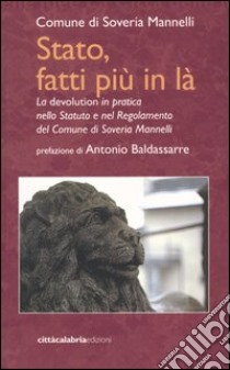 Stato, fatti più in là. La devolution in pratica nello statuto e nel regolamento del comune di Soveria Mannelli libro di Comune di Soveria Mannelli (cur.)