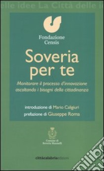 Soveria per te. Monitorare il processo d'innovazione ascoltando i bisogni della cittadinanza libro di CENSIS (cur.)