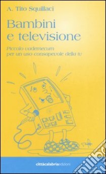 Bambini e televisione. Piccolo vademecum per un uso consapevole della tv libro di Squillaci Tito