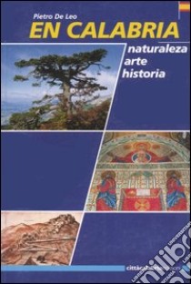 En Calabria. Naturaleza, arte, historia libro di De Leo Pietro