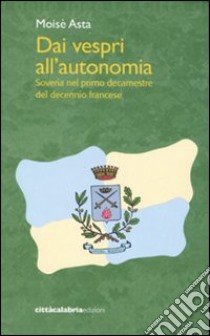 Dai vespri all'autonomia. Soveria nel primo decamestre del decennio francese libro di Asta Moisè