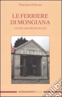 Le Ferriere di Mongiana. Un'occasione mancata libro di Falcone Vincenzo