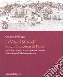 La vita e i miracoli di san Francesco di Paola con le rime di don Orazio Nardino Cosentino e 64 incisioni di Alessandro Baratta. Ediz. illustrata libro di Bevilacqua Concetta