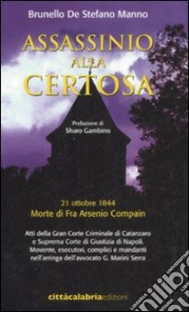 Assassinio alla certosa. 21 ottobre 1844. Morte di fra Arsenio Compain libro di De Stefano Manno Brunello