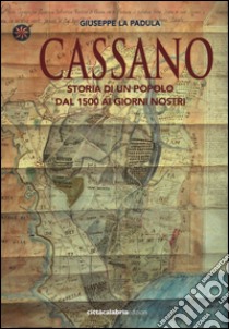 Cassano. Storia di un popolo dal 1500 ai giorni nostri libro di La Padula Giuseppe