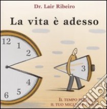 La vita è adesso. Il tempo presente, il tuo migliore amico libro di Ribeiro Lair