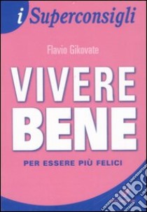 Vivere bene per essere più felici libro di Gikovate Flavio