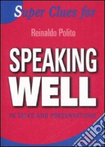 Super Clues for speaking well in talks and presentations libro di Polito Reinaldo; Pilotti M. (cur.); Almeida Santos C. (cur.)