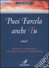 Puoi farcela anche tu. Propositi energetici per raggiungere la prosperità libro di Romao Cesar; Pilotti M. (cur.); Almeida Santos C. (cur.)