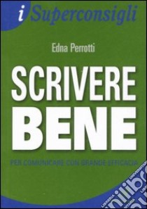 Scrivere bene per comunicare con grande efficacia libro di Perrotti Edna