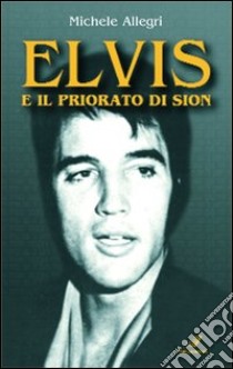 Elvis e il priorato di Sion libro di Allegri Michele