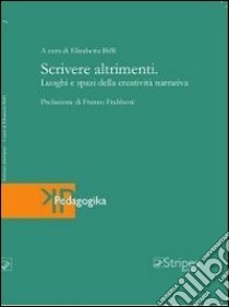 Scrivere altrimenti. Luoghi e spazi della creatività narrativa libro di Biffi E. (cur.)