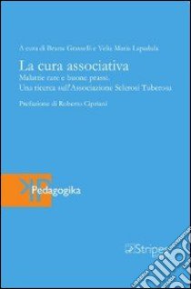 La cura associativa. Malattie rare e buone prassi. Una ricerca sull'Associazione sclerosi tuberosa libro di Grasselli B. (cur.); Lapadula Velia M. (cur.)