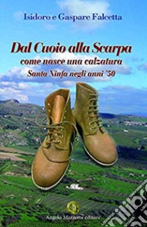 Dal cuoio alla scarpa libro di Falcetta Gaspare; Falcetta Isidoro