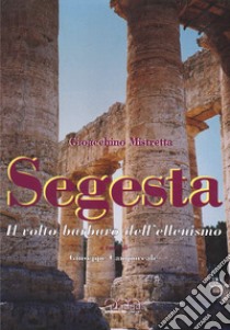 Segesta. Il volto barbaro dell'ellenismo libro di Mistretta Gioacchino; Camporeale G. (cur.)