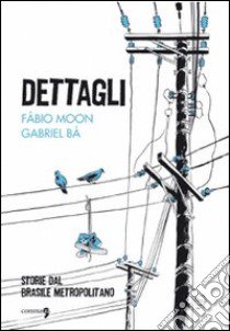 Dettagli. Storie dal Brasile metropolitano libro di Moon Fábio; Bá Gabriel