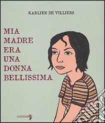 Mia madre era una donna bellissima libro di De Villiers Karlien