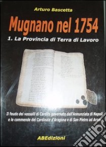 Mugnano nel 1754. La provincia di Terra di Lavoro libro di Bascetta Arturo; Comune di Mugnano del Cardinale (cur.)