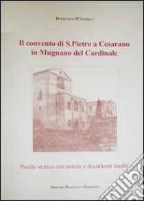 Il Convento di S. Pietro a Cesarano in Mugnano del Cardinale libro di D'Andrea Domenico; Comune di Mugnano del Cardinale (cur.)