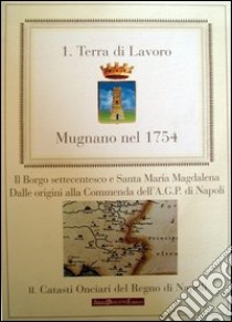 Mugnano nel 1754. La Provincia di Terra di Lavoro libro di Bascetta Arturo; Del Bufalo Bruno; Ciclo Angelo; Comune di Mugnano del Cardinale (cur.)