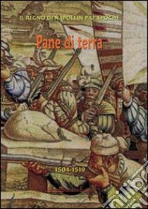 Pane di terra. Napoli sotto i viceré da Ripacorsa a Cardona fra il 1504 e il 1519 libro di Bascetta Arturo; Genoveffa Loffredo; Del Bufalo Bruno; Cillo A. (cur.)