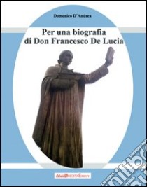 Francesco De Lucia. Per una biografia di don Francesco De Lucia libro di D'Andrea Domenico; Bascetta A. (cur.)