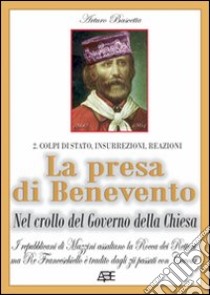 La presa di Benevento nel crollo del governo della Chiesa. I repubblicani di Mazzini assaltano la Rocca dei Rettori, ma re Franceschiello è tradito dagli zii passati libro di Bascetta Arturo