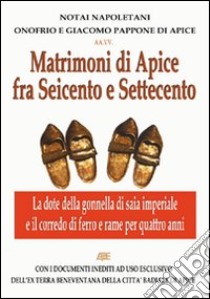 Matrimoni di Apice fra Seicento e Settecento (dai notai Onofrio e Giacomo Pappone. Con i documenti ad uso esclusivo dell'ex terra beneventana della città badiale... libro di Bascetta Arturo - Noviello Silvio - Pignone Agata