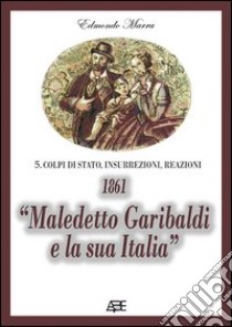 1861. «Maledetto Garibaldi e la sua Italia». 150° anniversario unità d'Italia libro di Marra Edmondo