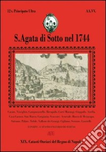 S. Agata di Sotto nel 1744. Vol. 12: Catasto onciario di Serino del Principato Ulteriore libro di Bascetta Arturo; Del Bufalo Bruno; Cutrera Sabato; Sammarco M. (cur.)