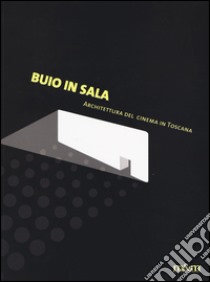 Buio in sala. Architettura del cinema in Toscana. Ediz. a colori libro di Giusti M. A. (cur.); Caccia S. (cur.)