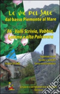 Le vie del sale dal basso Piemonte al mare. Vol. 6: Valli Scrivia, Vobbia, Lemme e Polcevera libro