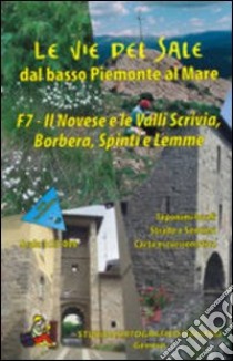 Le vie del sale dal basso Piemonte al mare. Vol. 7: Il novese e la valli Scrivia, Borbera, Spinti e Lemme libro