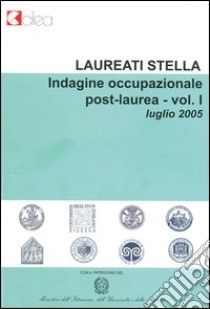 Laureati stella. Indagine occupazionale post-laurea. Luglio 2005. Vol. 1 libro