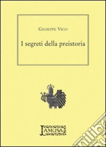 I segreti della preistoria libro di Vico Giuseppe