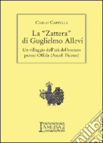 La «Zattera» di Guglielmo Allevi. Un villaggio dell'età del bronzo presso Offida (Ascoli Piceno) libro di Cappelli Carlo