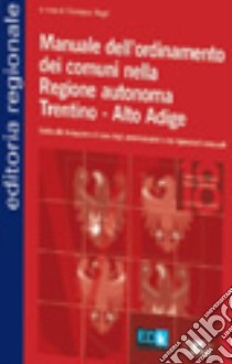 Manuale dell'ordinamento dei comuni nella Regione autonoma Trentino Alto Adige. Guida alla formazione di base degli amministratori e dei dipendenti comunali libro di Negri Giuseppe
