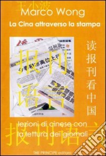 La Cina attraverso la stampa. Lezioni di cinese con la lettura dei giornali libro di Wong Marco