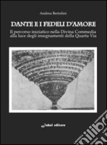 Dante e i fedeli d'amore. Il percorso iniziatico nella Divina Commedia alla luce degli insegnamenti della quarta via libro di Bertolini Andrea